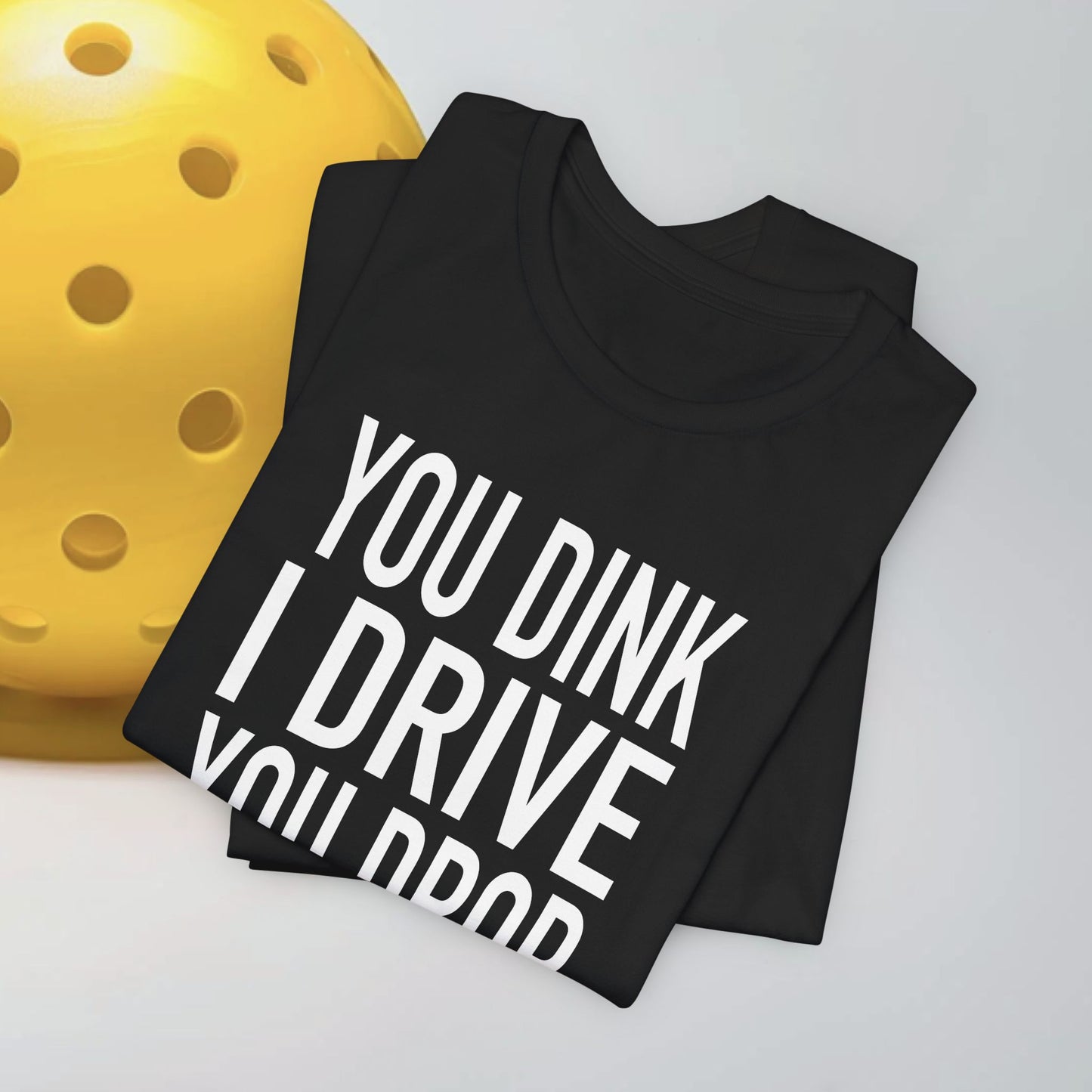 You Dink, I Drive T-Shirt, Bella+Canvas 3001