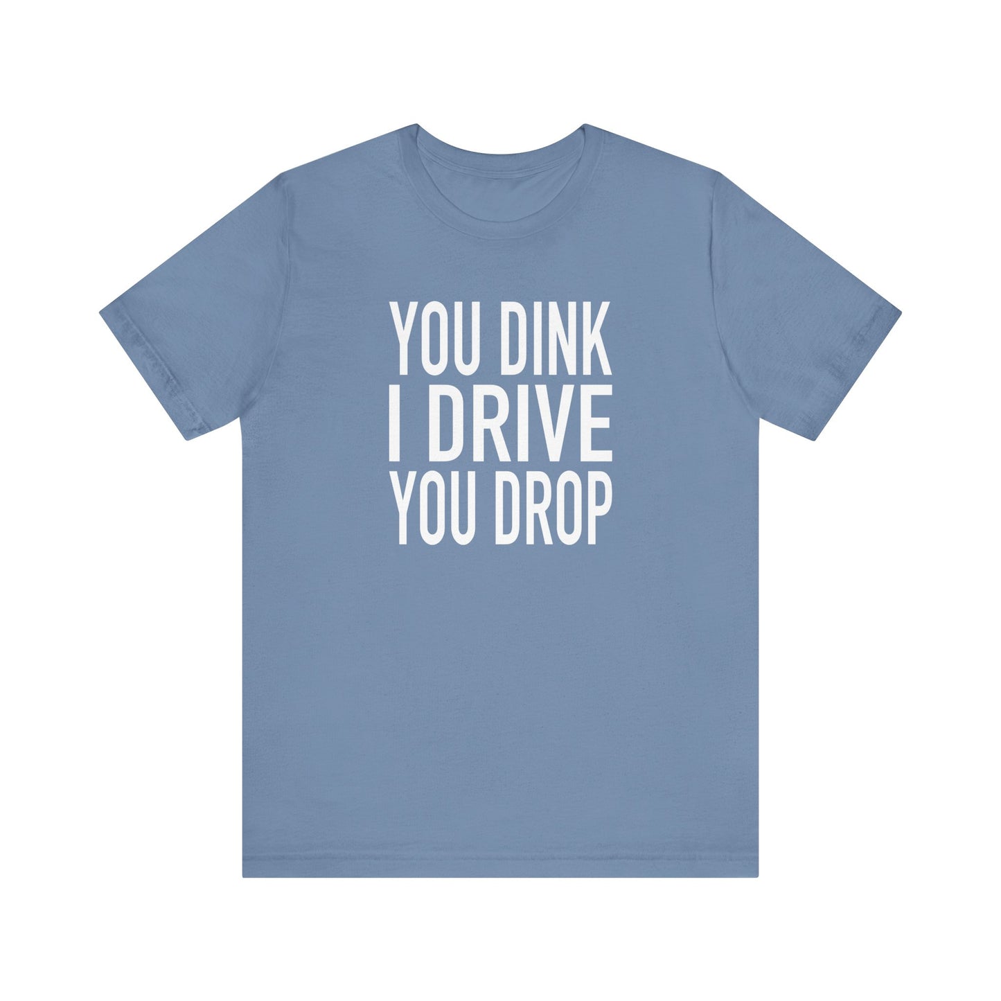 You Dink, I Drive T-Shirt, Bella+Canvas 3001