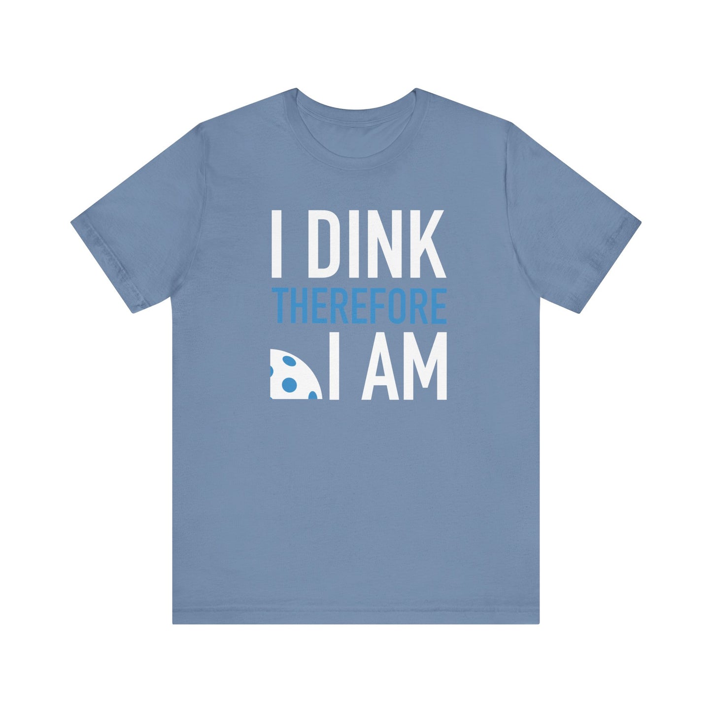 I DINK therefore I AM T-Shirt, Bella+Canvas 3001