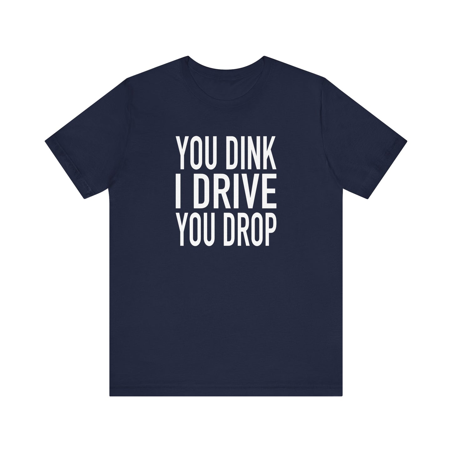 You Dink, I Drive T-Shirt, Bella+Canvas 3001