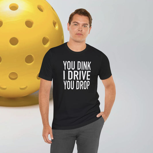 You Dink, I Drive T-Shirt, Bella+Canvas 3001